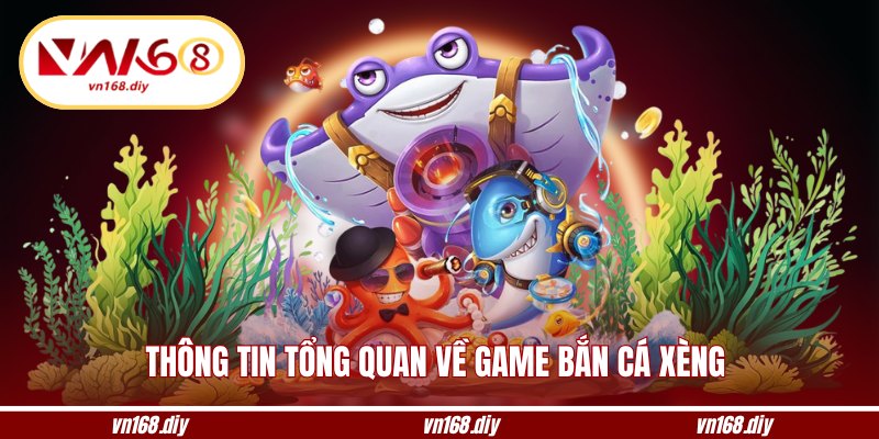 Thông tin tổng quan về game bắn cá xèng