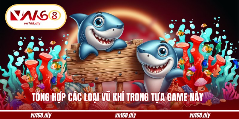 Tổng hợp các loại vũ khí trong tựa game này