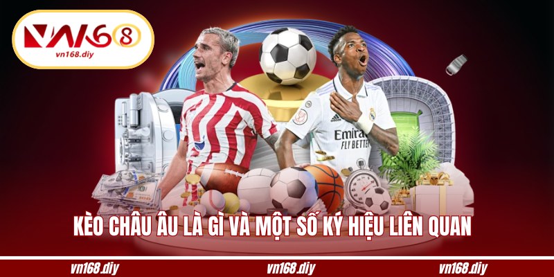 Kèo Châu Âu là gì và một số ký hiệu liên quan