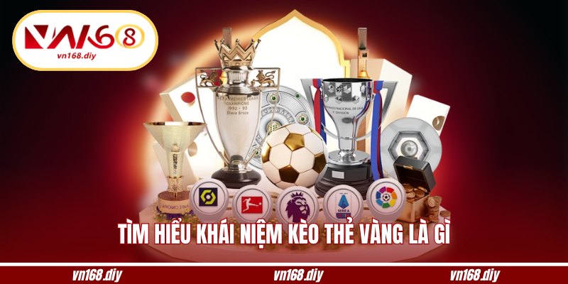 Tìm hiểu khái niệm kèo thẻ vàng là gì