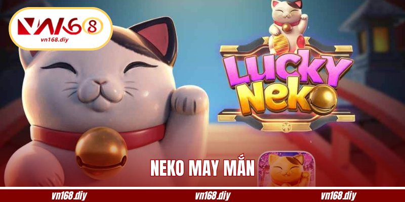 Neko May Mắn - Khám Phá Slot Mèo Thần Tài Trả Thưởng Khủng