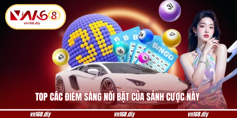 Top các điểm sáng nổi bật của sảnh cược này